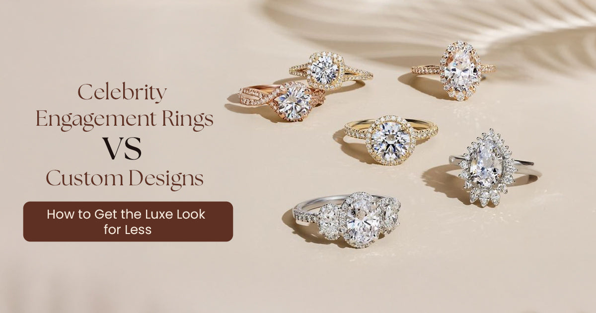 Celebrity Engagement Rings vs. Custom Designs: How to Get the Luxe Look for Less